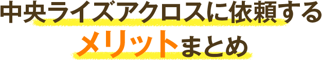 中央ライズアクロスに依頼する メリットまとめ