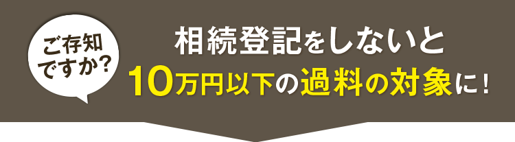 ご存知ですか？ 相続登記をしないと10万円以下の過料の対象に！